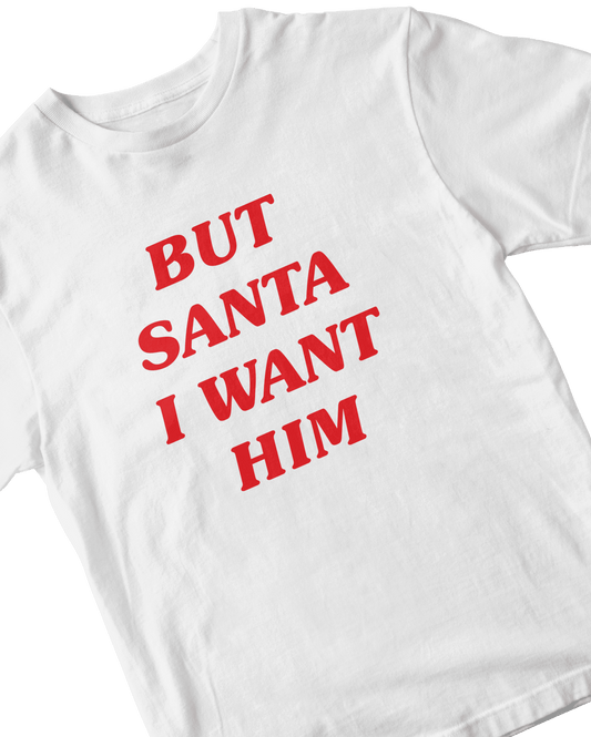 BUT SANTA I WANT HIM WHITE BABY TEE