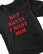 BUT SANTA I WANT HIM BABY TEE