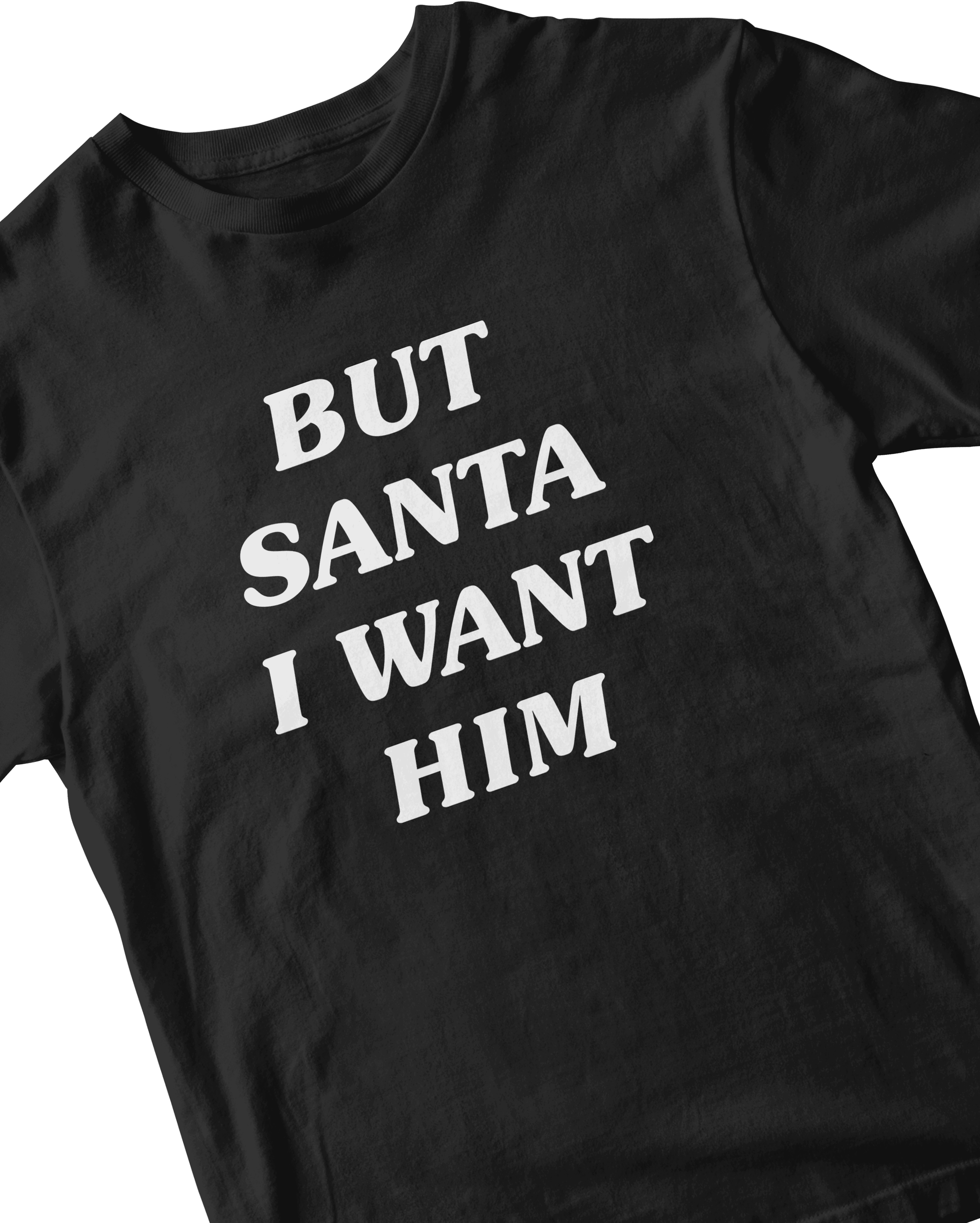 BUT SANTA I WANT HIM BABY TEE
