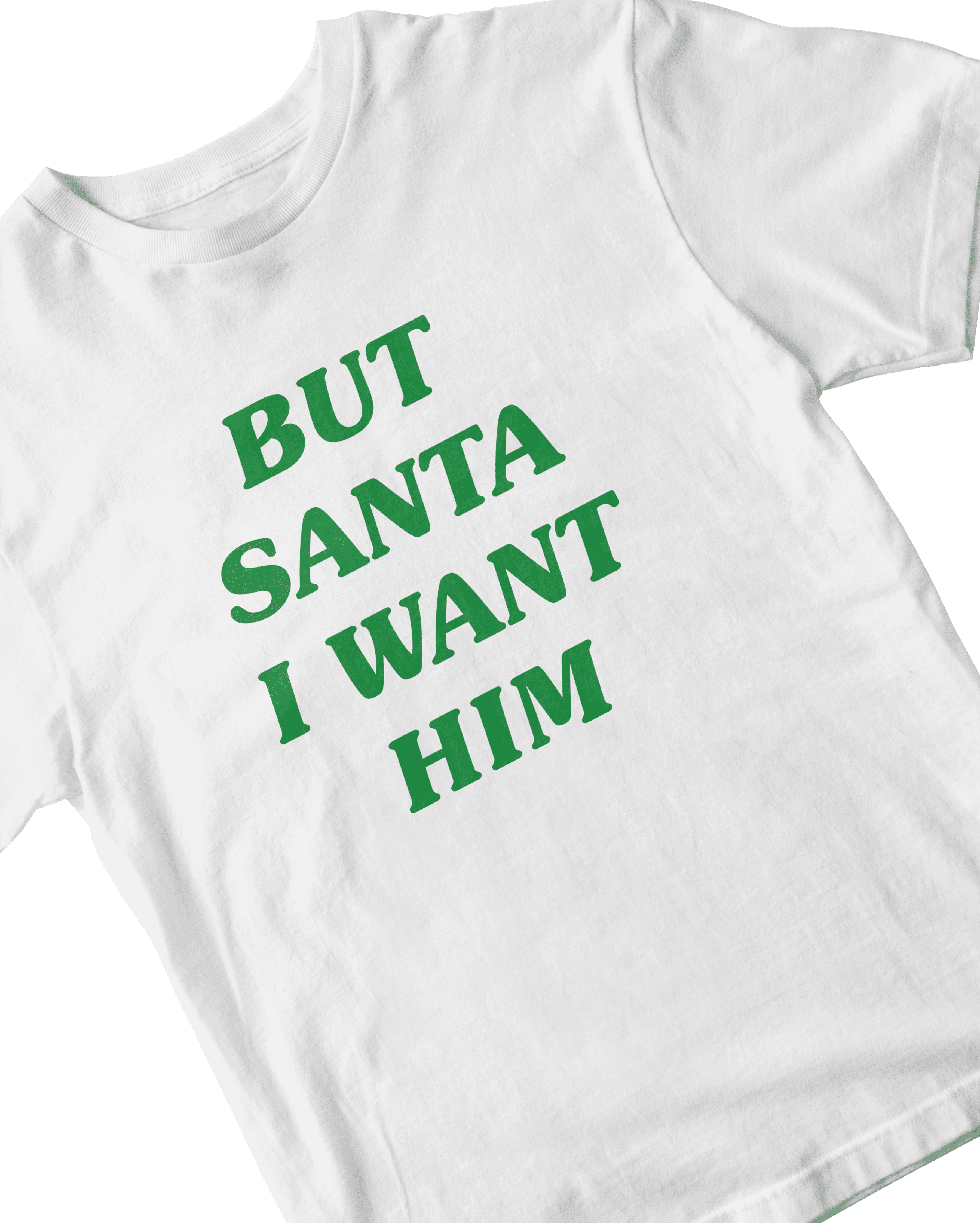 BUT SANTA I WANT HIM BABY TEE