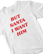 BUT SANTA I WANT HIM BABY TEE