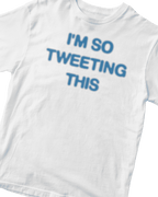 I'M SO TWEETING THIS BABY TEE